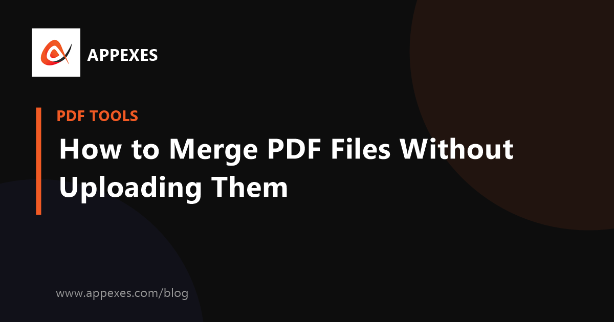 How to Merge PDF Files Without Uploading Them Anywhere